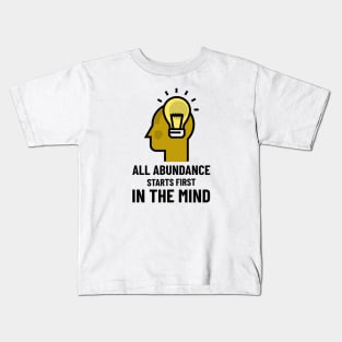 All Abundance Starts First In The Mind Kids T-Shirt